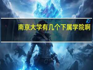 南京大学有几个下属学院啊
