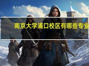 南京大学浦口校区有哪些专业