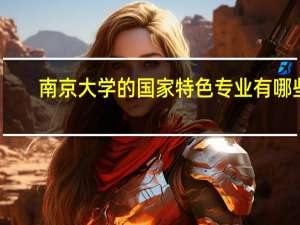 南京大学的国家特色专业有哪些