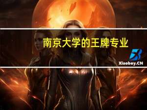 南京大学的王牌专业，南京大学最好的专业是什么