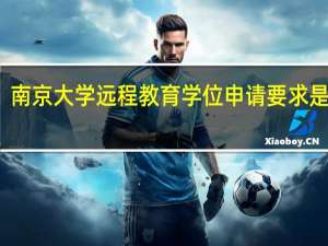 南京大学远程教育学位申请要求是什么