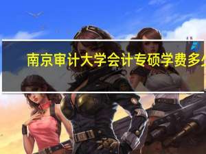 南京审计大学会计专硕学费多少