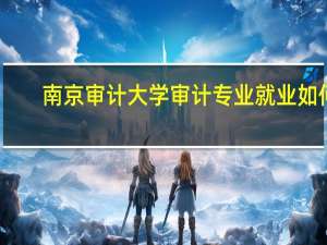南京审计大学审计专业就业如何