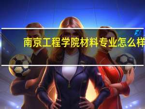 南京工程学院材料专业怎么样