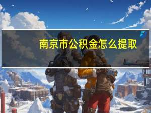 南京市公积金怎么提取