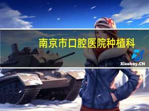 南京市口腔医院种植科，南京市公立口腔医院