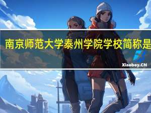 南京师范大学泰州学院学校简称是什么