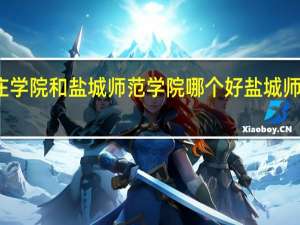南京晓庄学院和盐城师范学院哪个好 盐城师范学院分数线