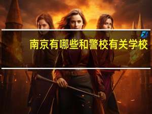 南京有哪些和警校有关学校