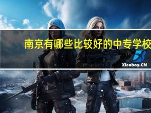 南京有哪些比较好的中专学校