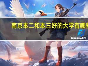 南京本二和本三好的大学有哪些。