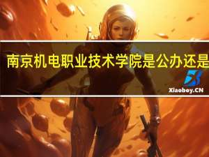 南京机电职业技术学院是公办还是民办