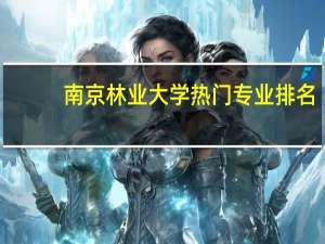 南京林业大学热门专业排名