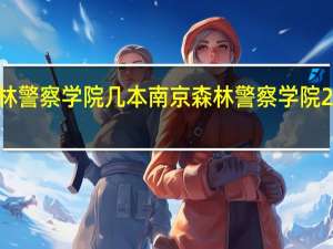 南京森林警察学院几本 南京森林警察学院2021招生计划