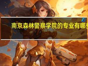 南京森林警察学院的专业有哪些