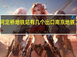 南京河定桥地铁站有几个出口 南京地铁二号线站点
