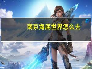 南京海底世界怎么去