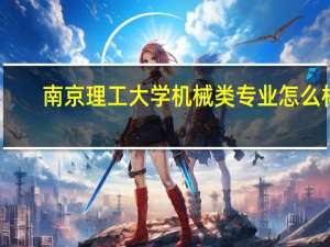 南京理工大学机械类专业怎么样