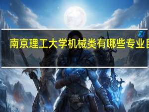 南京理工大学机械类有哪些专业目录