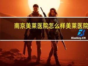 南京美莱医院怎么样 美莱医院是正规医院吗美莱医院是公立的吗