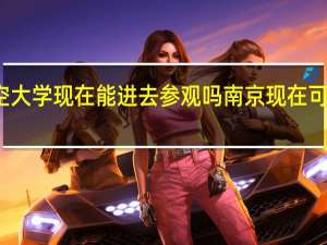 南京航空大学现在能进去参观吗 南京现在可以正常进入吗