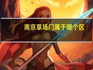 南京草场门属于哪个区