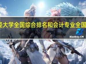 南京财经大学全国综合排名和会计专业全国排名各是多少