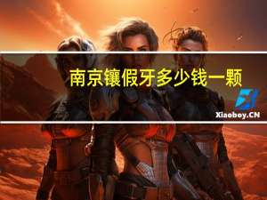 南京镶假牙多少钱一颗(南京有哪些义齿加工厂)