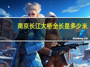 南京长江大桥全长是多少米