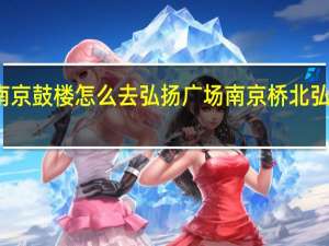 南京鼓楼怎么去弘扬广场 南京桥北弘阳广场