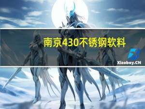 南京430不锈钢软料（430不锈钢和304的哪个好）