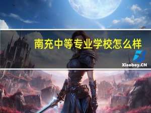 南充中等专业学校怎么样