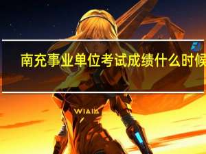 南充事业单位考试成绩什么时候出