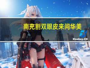 南充割双眼皮来问华美？南充割双眼皮哪里好