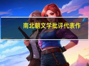 南北朝文学批评代表作（南北朝文学理论批评简介）