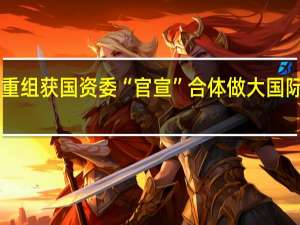 南北船重组获国资委“官宣”  合体做大国际市场“蛋糕”