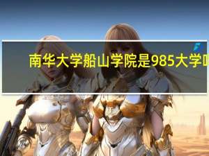 南华大学船山学院是985大学吗