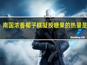 南国 浓香椰子糕凝胶糖果的热量是多少