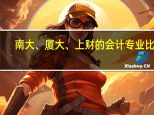 南大、厦大、上财的会计专业比较