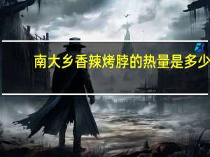 南大乡 香辣烤脖的热量是多少