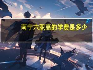 南宁六职高的学费是多少.