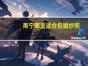 南宁哪里适合拍婚纱照