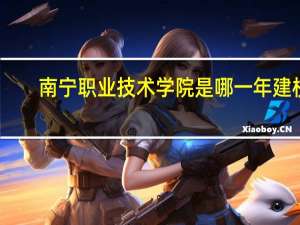 南宁职业技术学院是哪一年建校