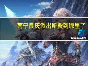 南宁良庆派出所搬到哪里了