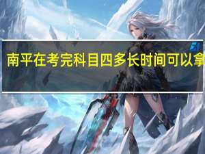 南平在考完科目四多长时间可以拿驾照