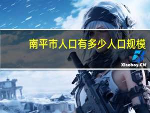 南平市人口有多少人口规模