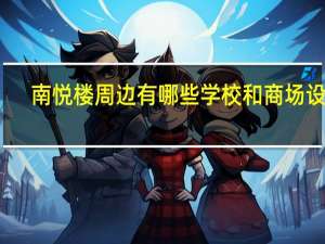 南悦楼周边有哪些学校和商场设施