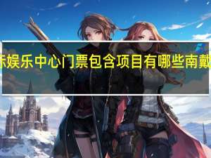 南戴河国际娱乐中心门票包含项目有哪些 南戴河国际娱乐中心