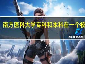 南方医科大学专科和本科在一个校区吗