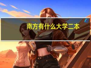 南方有什么大学二本